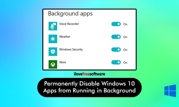 How to Permanently disable Windows 10 Apps from running in Background