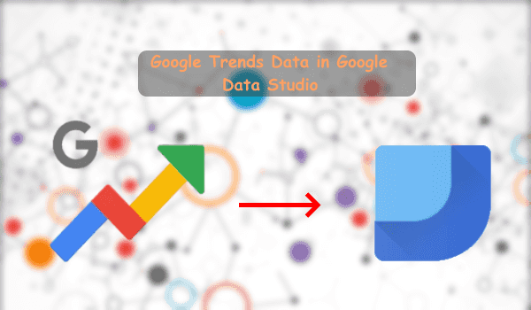 How to use Google Trends Data in Google Data Studio Reports