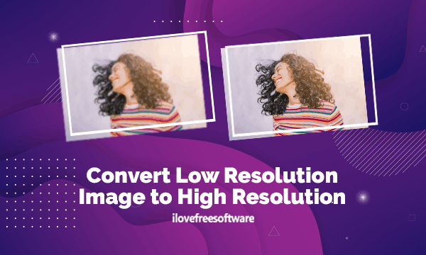 How To Convert Low Resolution Image To High Resolution For Free